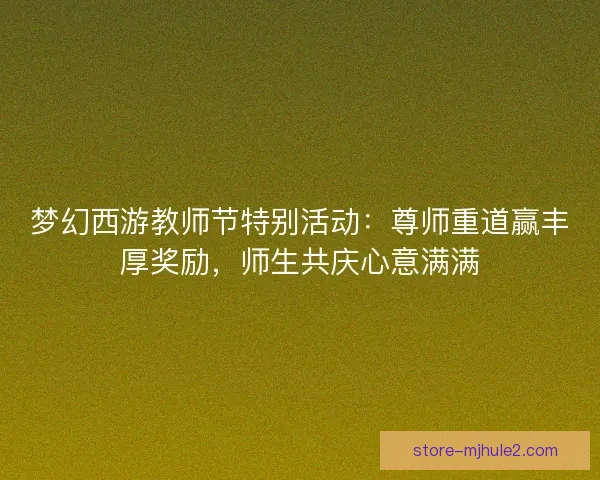 梦幻西游教师节特别活动：尊师重道赢丰厚奖励，师生共庆心意满满